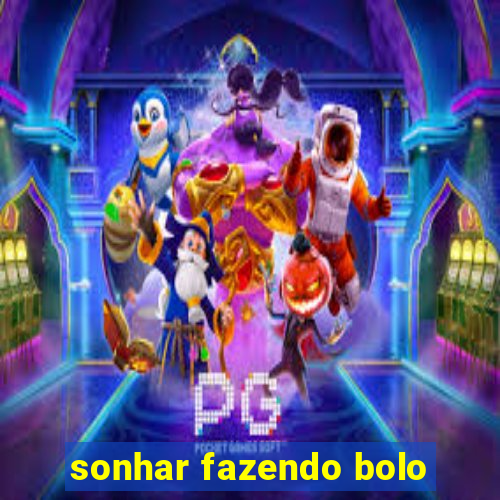 sonhar fazendo bolo